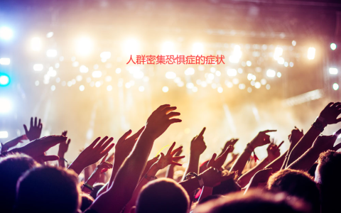 人群密集恐惧症的症状有哪些