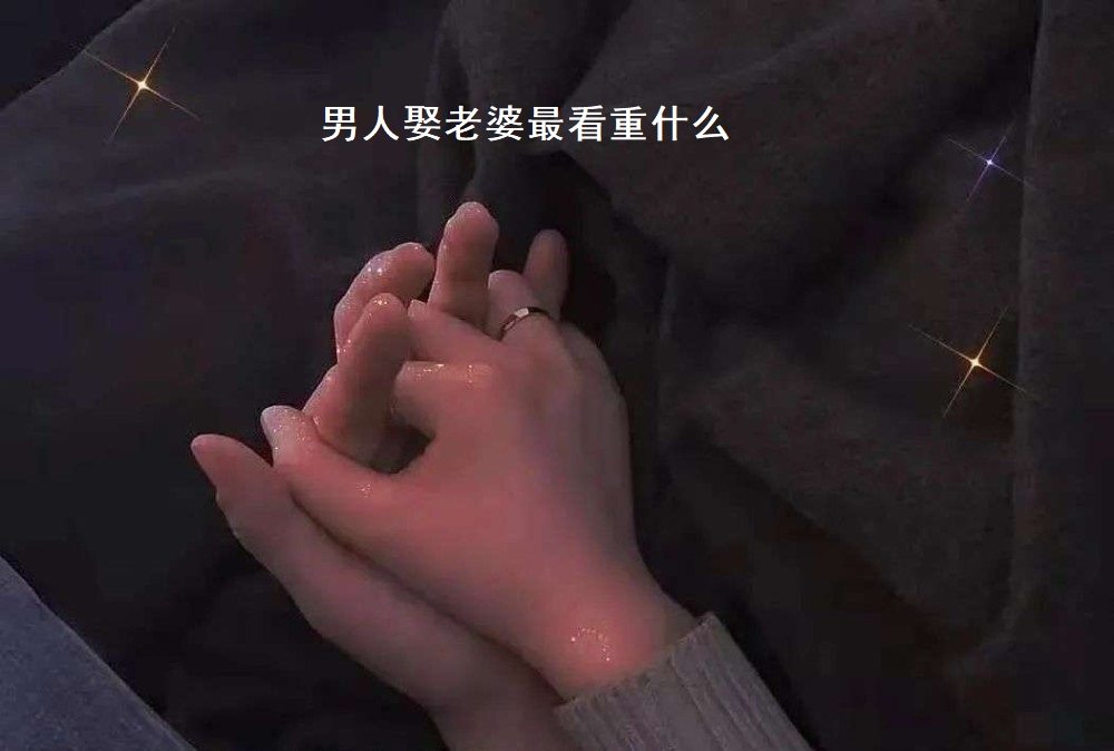 男人娶老婆最看重什么 男人娶老婆最看重条件