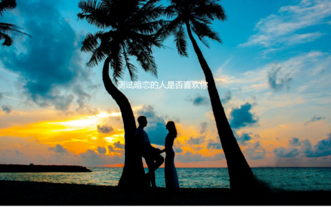 测试暗恋的人是否喜欢你 测试他喜不喜欢你