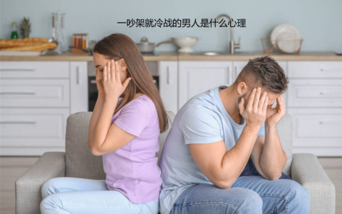 一吵架就冷战的男人是什么心理 吵架不沟通喜欢冷战男人心理