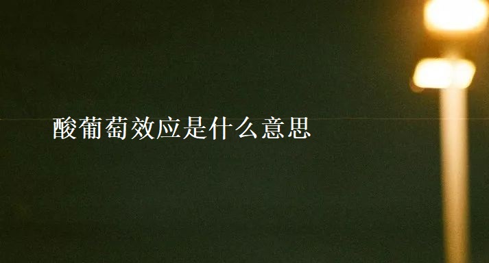 酸葡萄效应是什么意思 酸葡萄效应和甜柠檬效应的区别