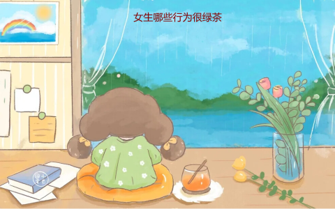 女生哪些行为很绿茶 绿茶女最怕什么人