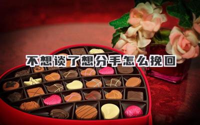 不想谈了想分手怎么挽回