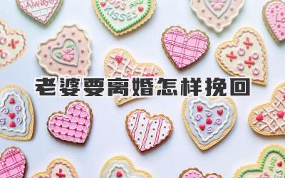 老婆要离婚怎样挽回