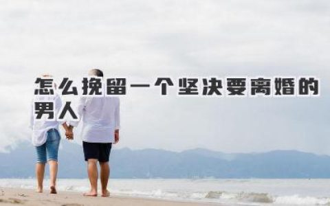 怎么挽留一个坚决要离婚的男人
