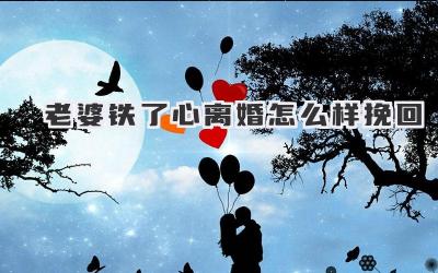 老婆铁了心离婚怎么样挽回