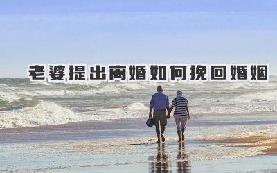 老婆提出离婚如何挽回婚姻