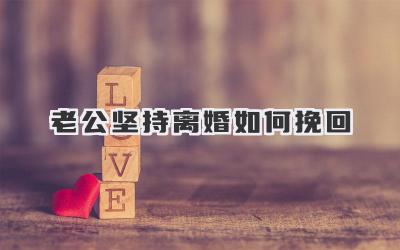 老公坚持离婚如何挽回