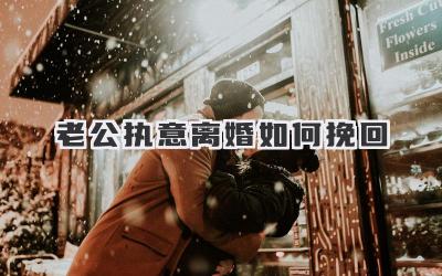 老公执意离婚如何挽回