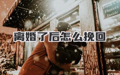 离婚了后怎么挽回