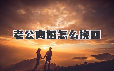 老公离婚怎么挽回