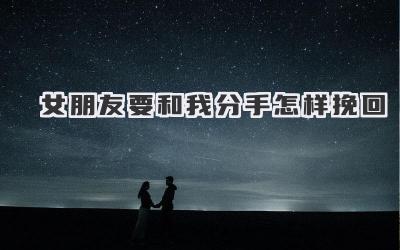 女朋友要和我分手怎样挽回
