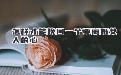 怎样才能挽回一个要离婚女人的心