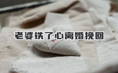 老婆铁了心离婚挽回