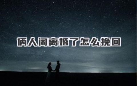 俩人闹离婚了怎么挽回
