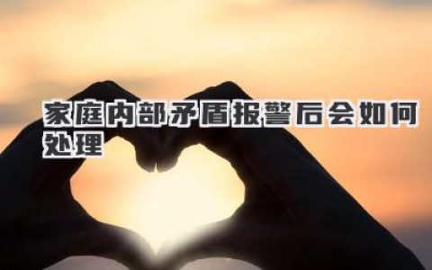 家庭内部矛盾报警后会如何处理