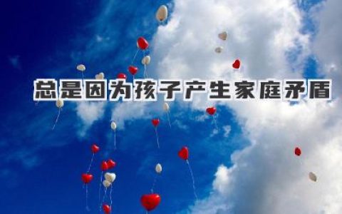 总是因为孩子产生家庭矛盾